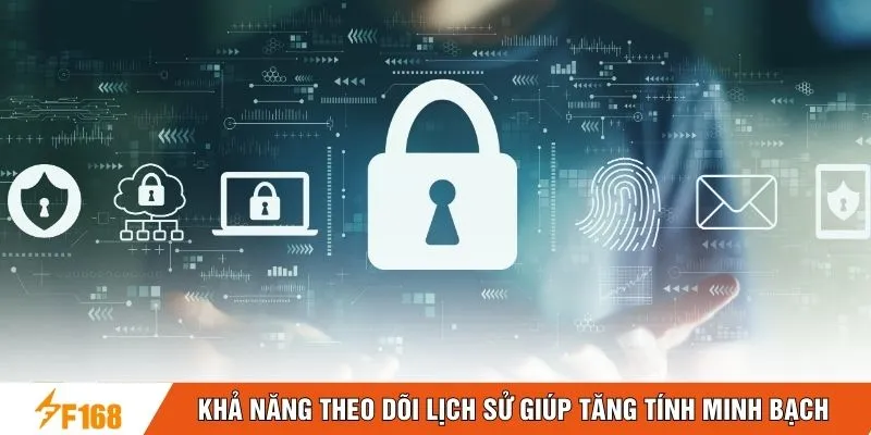Khả năng theo dõi lịch sử giúp tăng tính minh bạch 