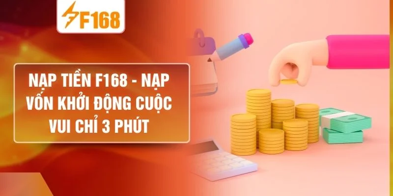 Nạp Tiền F168 - Nạp Vốn Khởi Động Cuộc Vui Chỉ 3 Phút